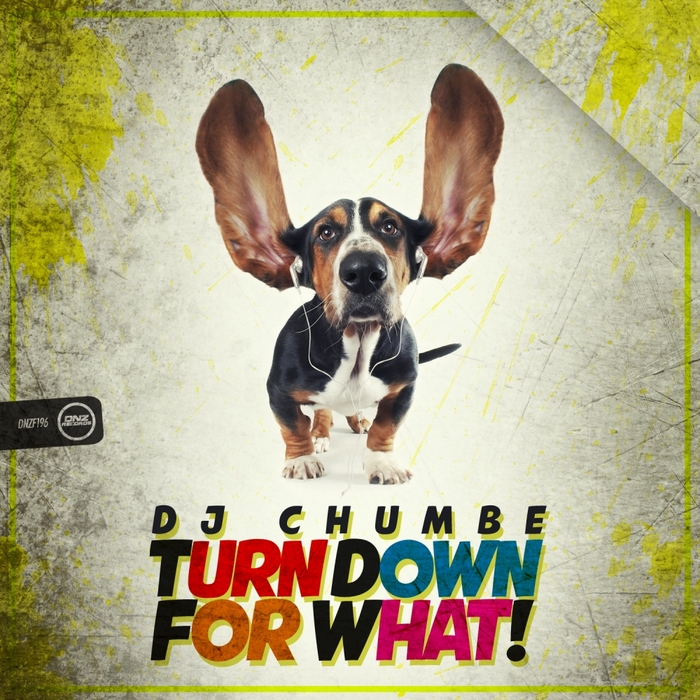 DJ Chumbe - Turn Down For What!